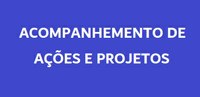 ACOMPANHAMENTO DE AÇÕES E PROJETOS